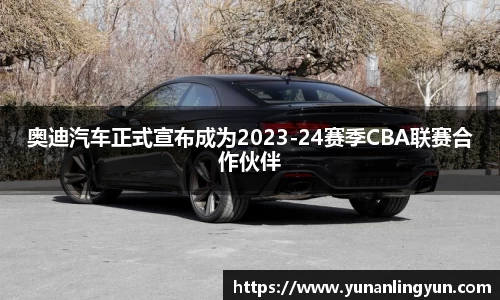 奥迪汽车正式宣布成为2023-24赛季CBA联赛合作伙伴
