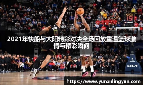 2021年快船与太阳精彩对决全场回放重温篮球激情与精彩瞬间