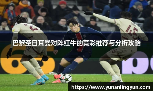 巴黎圣日耳曼对阵红牛的竞彩推荐与分析攻略