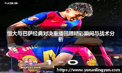 恒大与巴萨经典对决重播回顾精彩瞬间与战术分析