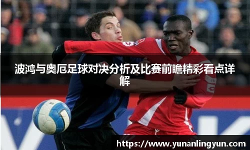 波鸿与奥厄足球对决分析及比赛前瞻精彩看点详解