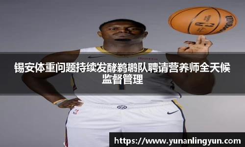 锡安体重问题持续发酵鹈鹕队聘请营养师全天候监督管理