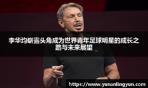 李华均崭露头角成为世界青年足球明星的成长之路与未来展望